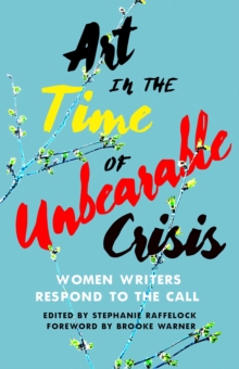 Art in the Time of Unbearable Crisis : Women Writers Respond to the Call