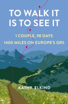 To Walk It Is To See It : 1 Couple, 98 Days, 1400 Miles on Europe's GR5