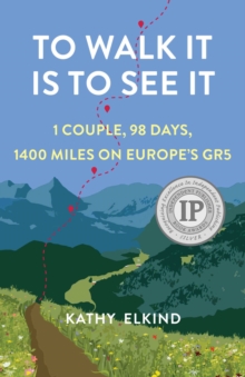 To Walk It Is To See It : 1 Couple, 98 Days, 1400 Miles on Europe's GR5