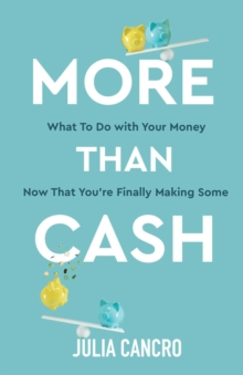 More Than Cash : What to do with your money now that you're finally making some