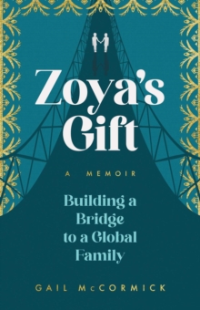 Zoya's Gift : Building a Bridge to a Global Family | A Memoir