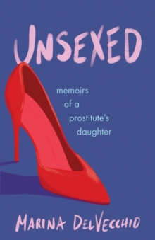 Unsexed : Memoirs of a Prostitute's Daughter