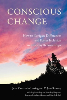 Conscious Change : How to Navigate Differences and Foster Inclusion in Everyday Relationships