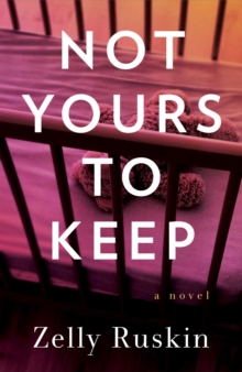 Not Yours to Keep : A Novel