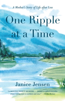 One Ripple at a Time : A Mother's Story of Life after Loss