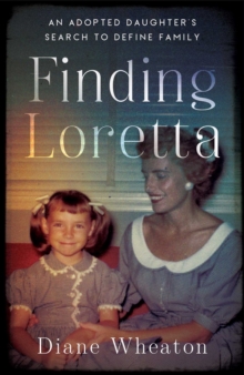 Finding Loretta : An Adopted Daughter's Search to Define Family