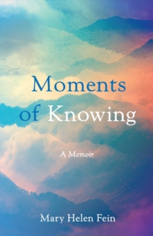 Moments of Knowing : A Memoir