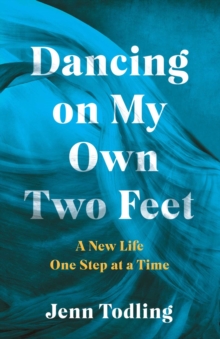 Dancing on My Own Two Feet : A New Life One Step at a Time