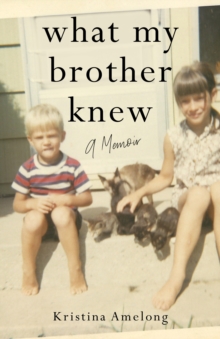 What My Brother Knew : A Memoir