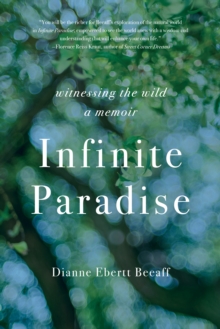 Infinite Paradise : Witnessing the Wild, a Memoir