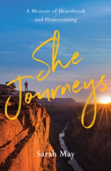 She Journeys : A Memoir of Heartbreak and Homecoming