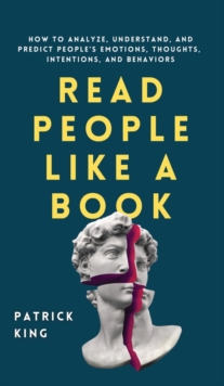 Read People Like a Book : How to Analyze, Understand, and Predict People's Emotions, Thoughts, Intentions, and Behaviors