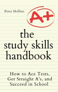 The Study Skills Handbook : How to Ace Tests, Get Straight A's, and Succeed in School