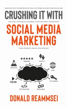 Crushing It with Social Media Marketing : Discover Top Entrepreneur Viral Network and SEO Strategies for YouTube, Instagram, Facebook, Twitter While Advertising Your Personal Brand and Business