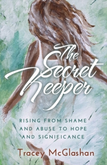 The Secret Keeper : Rising from Shame and Abuse to Hope and Significance