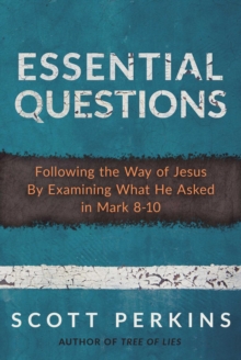 Essential Questions : Following the Way of Jesus By Examining What He Asked in Mark 8-10