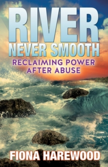 River Never Smooth : Reclaiming Power After Abuse