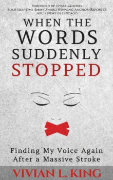 When the Words Suddenly Stopped : Finding My Voice Again After a Massive Stroke