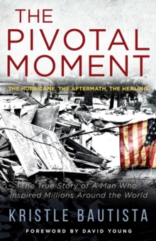 The Pivotal Moment : The Hurricane. The Aftermath. The Healing.