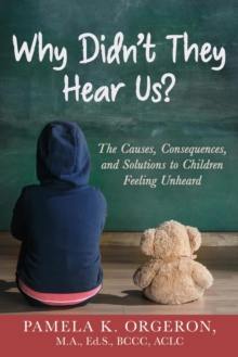 Why Didn't They Hear Us? The Causes, Consequences, and Solutions to Children Feeling Unheard