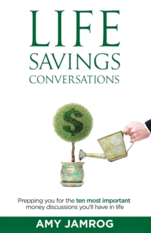 Life Savings Conversations : Prepping You for the Ten Most Important Money Discussions You'll Have in Life