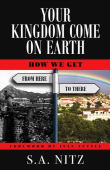 Your Kingdom Come On Earth : How We Get from Here to There