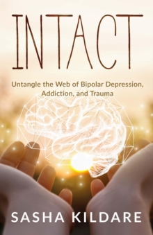 Intact : Untangle the Web of Bipolar Depression, Addiction, and Trauma