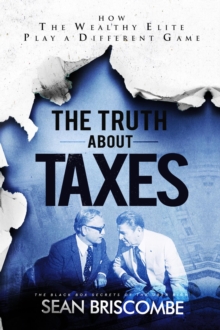 The Truth About Taxes : How the Wealthy Elite Play a Different Game