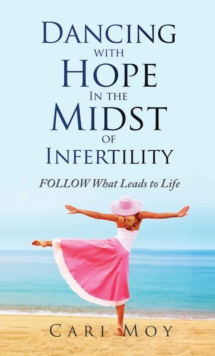 Dancing with Hope in the Midst of Infertility : FOLLOW What Leads to Life