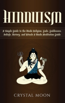 Hinduism : A Simple Guide to the Hindu Religion, Gods, Goddesses, Beliefs, History, and Rituals + A Hindu Meditation Guide