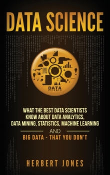 Data Science : What the Best Data Scientists Know About Data Analytics, Data Mining, Statistics, Machine Learning, and Big Data - That You Don't