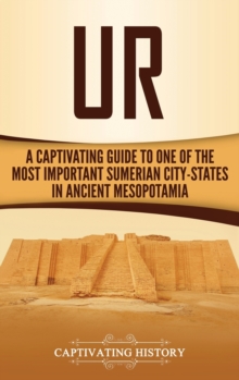 Ur : A Captivating Guide to One of the Most Important Sumerian City-States in Ancient Mesopotamia