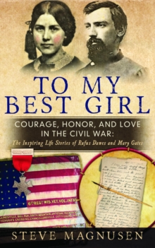 To My Best Girl: Courage, Honor, and Love in the Civil War : The Inspiring Life Stories of Rufus Dawes and Mary Gates