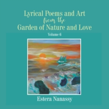 Lyrical Poems and Art from the Garden of Nature and Love Volume 6