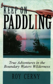 Keep on Paddling : True Adventures in the Boundary Waters Wilderness