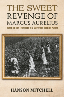 The Sweet Revenge of Marcus Aurelius : Based on the True Story of a Slave Who Sold his Master