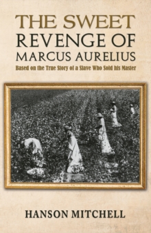 The Sweet Revenge of Marcus Aurelius : Based on the True Story of a Slave Who Sold his Master