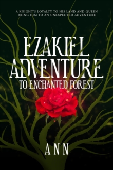 Ezakiel Adventure To Enchanted Forest : A Knight's Loyalty to His Land and Queen Bring Him to an Unexpected Adventure