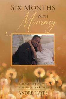 Six Months With Mommy : Chronicles from the Battlefronts of Cancer