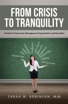 From Crisis To Tranquility: A Guide To Classroom : Management Organization and Discipline