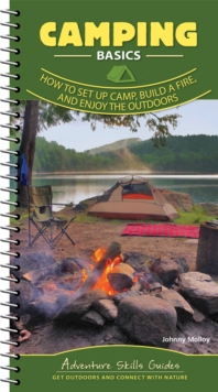 Camping Basics : How to Set Up Camp, Build a Fire, and Enjoy the Outdoors