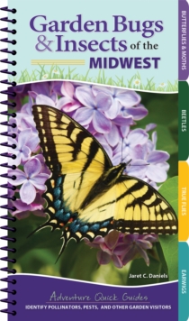 Garden Bugs & Insects of the Midwest : Identify Pollinators, Pests, and Other Garden Visitors