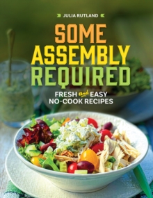 Some Assembly Required : Fresh and Easy No-Cook Recipes