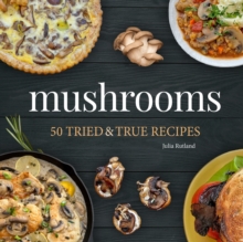 Mushrooms : 50 Tried & True Recipes