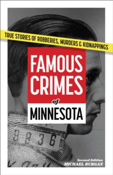 Famous Crimes of Minnesota : True Stories of Robberies, Murders & Kidnappings