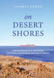 On Desert Shores : Archaeology and History of the Western Midriff Islands in the Gulf of California