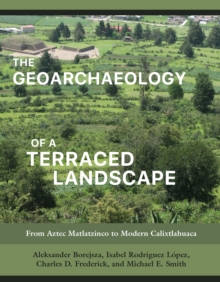 The Geoarchaeology of a Terraced Landscape : From Aztec Matlatzinco to Modern Calixtlahuaca