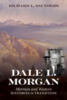 Dale L. Morgan : Mormon and Western Histories in Transition