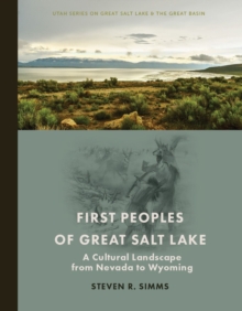 First Peoples of Great Salt Lake : A Cultural Landscape from Nevada to Wyoming