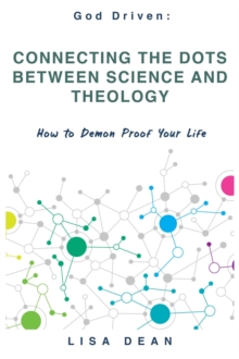 Connecting the Dots between Science and Theology : How to Demon Proof Your Life